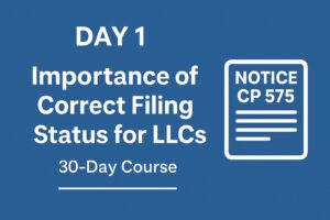 Learn why choosing the correct IRS filing status for your LLC is essential. Day 1 of the 30-Day CP 575 course explains how your EIN confirmation letter guides Form 1065, 1120, or 1120-S filing for full IRS compliance.