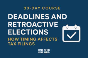 LLC tax deadlines, IRS retroactive election rules, Form 8832 deadline, Form 2553 deadline, S-Corp election timing, C-Corp election timing, late election relief IRS, Rev Proc 2013-30, effective date tax election, LLC tax classification, Notice CP 575 course, One Web One Hub, LLC tax filing guide
