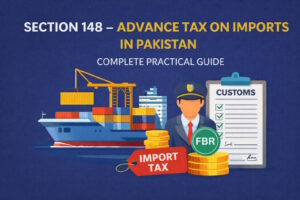 Section 148 governs advance income tax collected at the import stage in Pakistan. This guide explains how import tax is calculated, who pays it, filer vs non-filer treatment, and how it is adjusted in annual tax returns.